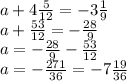 a + 4 \frac{5}{12} = - 3 \frac{1}{9} \\ a + \frac{53}{12} = - \frac{28}{9} \\ a = - \frac{28}{9} - \frac{53}{12 } \\ a = - \frac{271}{36} = - 7 \frac{19}{36}