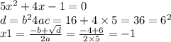 5x^{2} + 4x - 1 = 0 \\ d = b ^{2} 4ac = 16 + 4 \times 5 = 36 = 6 ^{2} \\ x1 = \frac{ - b + \sqrt{d} }{2a} = \frac{ - 4 + 6}{2 \times 5} = - 1
