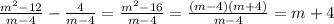 \frac{m^{2}-12 }{m-4} - \frac{4}{m-4} = \frac{m^{2}-16 }{m-4} = \frac{(m-4)(m+4)}{m-4} = m+4