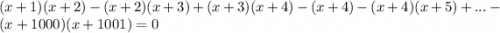 (x + 1)(x + 2) - (x + 2)(x + 3) + (x + 3)(x + 4) - (x + 4) - (x + 4)(x + 5) + ... - (x + 1000)(x + 1001) = 0