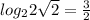 log_22\sqrt{2} =\frac{3}{2}