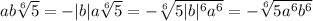 ab\sqrt[6]{5}= -|b|a\sqrt[6]{5}=-\sqrt[6]{5|b|^6a^6}=-\sqrt[6]{5a^6b^6}