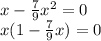 x - \frac{7}{9} {x}^{2} = 0 \\ x(1 - \frac{7}{9} x) = 0