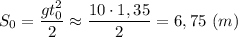 \displaystyle S_{0}=\frac{gt_{0}^{2}}{2}\approx\frac{10\cdot1,35}{2}=6,75 \ (m)