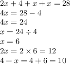 2x + 4 + x + x = 28 \\ 4x = 28 - 4 \\ 4x = 24 \\ x = 24 \div 4 \\ x = 6 \\ 2x = 2 \times 6 = 12 \\ 4 + x = 4 + 6 = 10