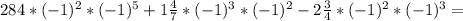 284*(-1)^2*(-1)^5+ 1\frac{4}{7}*(-1)^3*(-1)^2- 2\frac{3}{4}*(-1)^2*(-1)^3=