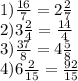 1) \frac{16}{7} = 2 \frac{2}{7} \\ 2)3 \frac{2}{4} = \frac{14}{4} \\ 3) \frac{37}{8} = 4 \frac{5}{8} \\ 4)6 \frac{2}{15} = \frac{92}{15}