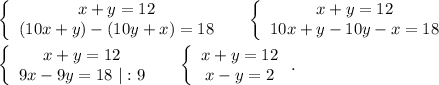 \left\{\begin{array}{ccc}x+y=12\\(10x+y)-(10y+x)=18\\\end{array}\right\ \ \ \ \left\{\begin{array}{ccc}x+y=12\\10x+y-10y-x=18\\\end{array}\rightleft\{\begin{array}{ccc}x+y=12\\9x-9y=18\ |:9\\\end{array}\right\ \ \ \ \left\{\begin{array}{ccc}x+y=12\\x-y=2\\\end{array}\right ..