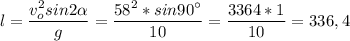 \displaystyle l = \frac{v_o^2sin2\alpha }{g} =\frac{58^{2}*sin90^\circ}{10} =\frac{3364*1}{10} =336,4