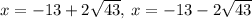 x=-13+2\sqrt{43},\:x=-13-2\sqrt{43}