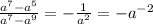 \frac{a^{7} -a^{5}}{a^{7}-a^{9}} =-\frac{1}{a^{2}}=-a^{-2}