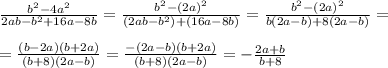 \frac{b^{2} -4a^{2} }{2ab-b^{2}+16a-8b }=\frac{b^{2} -(2a)^{2} }{(2ab-b^{2})+(16a-8b) }=\frac{b^{2} -(2a)^{2} }{b(2a-b)+8(2a-b) }==\frac{(b-2a)(b+2a) }{(b+8)(2a-b)}=\frac{-(2a-b)(b+2a) }{(b+8)(2a-b)}=-\frac{2a+b}{b+8}
