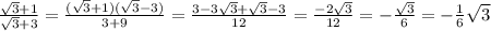 \frac{ \sqrt{3} + 1 }{ \sqrt{3} + 3} = \frac{( \sqrt{3} + 1)( \sqrt{3} - 3)}{3 + 9} = \frac{3 - 3 \sqrt{3} + \sqrt{3} - 3}{12} = \frac{ - 2 \sqrt{3} }{12} = - \frac{ \sqrt{3} }{6} = - \frac{1}{6} \sqrt{3}