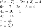 (6x - 7) - (2x + 3) = 4\\6x - 7 - 2x - 3 = 4\\4x - 10 = 4\\4x = 14\\x = \frac{14}{4} \\x = 3,5