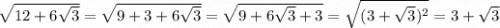 \sqrt{12+6\sqrt{3} }=\sqrt{9+3+6\sqrt{3} }=\sqrt{9+6\sqrt{3}+3}=\sqrt{(3+\sqrt{3})^{2} } =3+\sqrt{3}