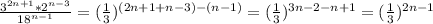 \frac{3^{2n+1} * 2^{n-3} }{18^{n-1} } = (\frac{1}{3} )^{(2n+1+n-3)-(n-1)} = (\frac{1}{3} )^{3n-2-n+1} = (\frac{1}{3} )^{2n-1}