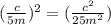 ( \frac{c}{5m} )^{2} = ( \frac{c^{2}}{25m ^{2} })