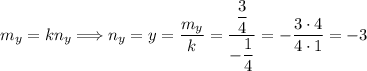 m_{y} = kn_{y} \Longrightarrow n_{y} = y = \dfrac{m_{y}}{k} = \dfrac{\dfrac{3}{4} }{-\dfrac{1}{4} } = -\dfrac{3\cdot 4}{4 \cdot 1} = -3