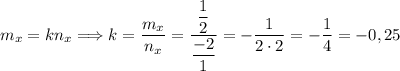 m_{x} = kn_{x} \Longrightarrow k = \dfrac{m_{x}}{n_{x}} = \dfrac{\dfrac{1}{2} }{\dfrac{-2}{1} } = -\dfrac{1}{2 \cdot 2} = -\dfrac{1}{4} = -0,25