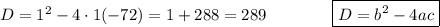 D=1^2-4\cdot1(-72)=1+288=289 \qquad\qquad\boxed{D = b^2-4ac}