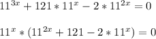 11^{3x} +121*11^{x} -2*11^{2x} =011^{x} *(11^{2x} +121 -2*11^{x})=0