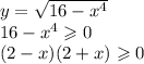 y = \sqrt{16 - {x}^{4} } \\ 16 - {x}^{4} \geqslant 0 \\ (2 - x)(2 + x) \geqslant 0 \\