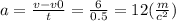 a = \frac{v - v0}{t} = \frac{6}{0.5} = 12( \frac{m}{ {c}^{2} } )