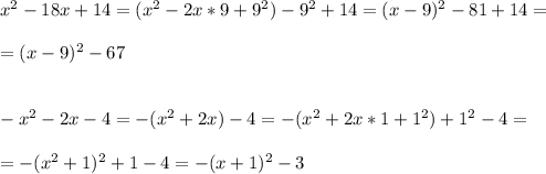 x^2-18x+14=(x^2-2x*9+9^2)-9^2+14=(x-9)^2-81+14==(x-9)^2-67-x^2-2x-4=-(x^2+2x)-4=-(x^2+2x*1+1^2)+1^2-4==-(x^2+1)^2+1-4=-(x+1)^2-3