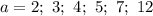 a=2;\ 3;\ 4;\ 5;\ 7;\ 12