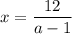 x=\dfrac{12}{a-1}