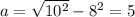 a=\sqrt{10^{2} } -8^{2} =5