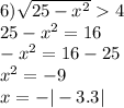 6) \sqrt{25 - x {}^{2} } 4 \\ 25 - x {}^{2} = 16 \\ - x {}^{2} = 16 - 25 \\ x {}^{2} = - 9 \\ x = - | - 3.3|