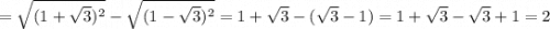 =\sqrt{(1+\sqrt{3})^{2} }-\sqrt{(1-\sqrt{3})^{2}}=1+\sqrt{3}-(\sqrt{3}-1)= 1+\sqrt{3}-\sqrt{3}+1=2