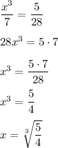\dfrac{x^3}7=\dfrac{5}{28}28x^3=5\cdot7x^3=\dfrac{5\cdot7}{28}x^3=\dfrac{5}{4}x=\sqrt[3]{\dfrac54}