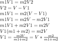 m1V1=m2V2\\V2=V-V1\\m1V1=m2(V-V1)\\m1V1=m2V-m2V1\\m1V1+m2V1=m2V\\V1(m1+m2)=m2V\\V1=\frac{m2V}{m1+m2} =V*\frac{m2}{m1+m2}