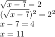 \sqrt{x-7} = 2\\(\sqrt{x-7})^2 = 2^2\\x - 7 = 4\\x = 11