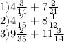 1)4 \frac{3}{14} + 7 \frac{2}{21} \\ 2)4 \frac{2}{15} + 8 \frac{1}{12 } \\ 3)9 \frac{2}{35} + 11 \frac{3}{14}