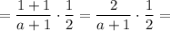 \displaystyle =\frac{1+1}{a+1} \cdot\frac{1}{2} =\frac{2}{a+1} \cdot\frac{1}{2} =