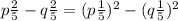 p\frac{2}5} -q\frac{2}{5} =(p\frac{1}{5})^{2} -(q\frac{1}{5})^{2}