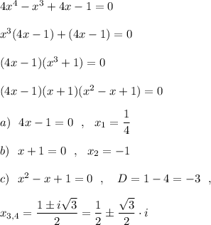 4x^4-x^3+4x-1=0x^3(4x-1)+(4x-1)=0(4x-1)(x^3+1)=0(4x-1)(x+1)(x^2-x+1)=0a)\ \ 4x-1=0\ \ ,\ \ x_1=\dfrac{1}{4}b)\ \ x+1=0\ \ ,\ \ x_2=-1c)\ \ x^2-x+1=0\ \ ,\ \ \ D=1-4=-3\ \ ,x_{3,4}=\dfrac{1\pm i\sqrt3}{2}=\dfrac{1}{2}\pm \dfrac{\sqrt3}{2}\cdot i