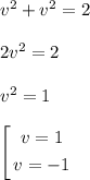 v^2 + v^2 = 22v^2 = 2v^2 = 1$\left[\begin{gathered}v = 1\\v = -1\\\end{gathered}