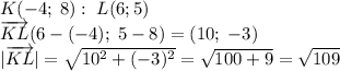 K(-4;\;8):\;L(6;5)\\\overrightarrow{KL}(6-(-4);\; 5-8)=(10;\;-3)\\|\overrightarrow{KL} |=\sqrt{10^2+(-3)^2}=\sqrt{100+9}=\sqrt{109}