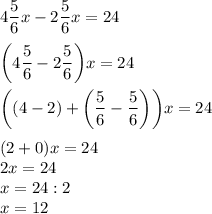 4\dfrac56x-2\dfrac56x=24bigg(4\dfrac56-2\dfrac56\bigg)x=24bigg((4-2)+\bigg(\dfrac56-\dfrac56\bigg)\bigg)x=24(2+0)x=24\\2x=24\\x=24:2\\x=12