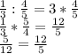 \frac{1}{3} : \frac{4}{5} = 3 * \frac{4}{5} \\\frac{1}{3} * \frac{5}{4} = \frac{12}{5}\\\frac{5}{12} = \frac{12}{5}