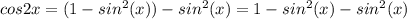 cos2x = (1-sin^{2}(x)) -sin^{2}(x) = 1 - sin^{2}(x) - sin^{2}(x)