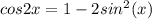 cos2x = 1 -2sin^{2}(x)