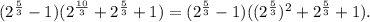 (2^{\frac{5}{3}}-1)(2^{\frac{10}{3}}+2^{\frac{5}{3}}+1)= (2^{\frac{5}{3}}-1)((2^{\frac{5}{3}})^2+2^{\frac{5}{3}}+1).