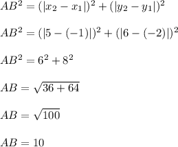 AB^{2} = (|x_{2} - x_{1}|)^{2} + (|y_{2} - y_{1}|)^{2}AB^{2} = (|5-(-1)|)^{2} + (|6-(-2)|)^{2}AB^{2} = 6^{2} + 8^{2}AB = \sqrt{36+64} AB = \sqrt{100}AB = 10
