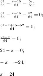 \frac{61}{64} - \frac{x-15}{64} = \frac{52}{64};frac{61}{64} - \frac{x-15}{64} - \frac{52}{64} = 0;frac{61-x+15-52}{64} = 0;frac{24-x}{64} = 0;24-x = 0;-x = -24;x = 24
