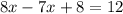 8x - 7x + 8 = 12